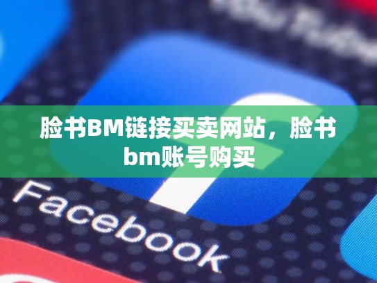 脸书BM链接买卖网站，脸书bm账号购买