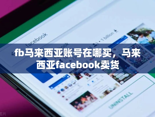 fb马来西亚账号在哪买，马来西亚facebook卖货