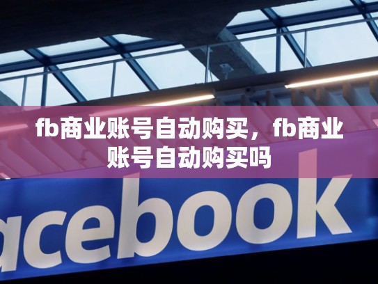 fb商业账号自动购买，fb商业账号自动购买吗