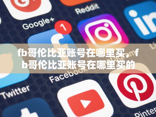 fb哥伦比亚账号在哪里买，fb哥伦比亚账号在哪里买的