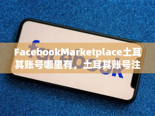 FacebookMarketplace土耳其账号哪里有，土耳其账号注册