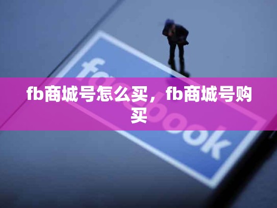 fb商城号怎么买，fb商城号购买
