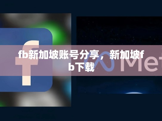 fb新加坡账号分享，新加坡fb下载