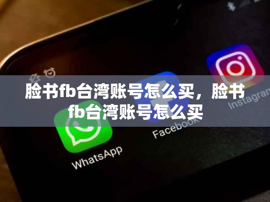 脸书fb台湾账号怎么买，脸书fb台湾账号怎么买