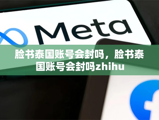 脸书泰国账号会封吗，脸书泰国账号会封吗zhihu