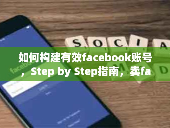 如何构建有效facebook账号，Step by Step指南，卖facebook号的人在哪里弄的号