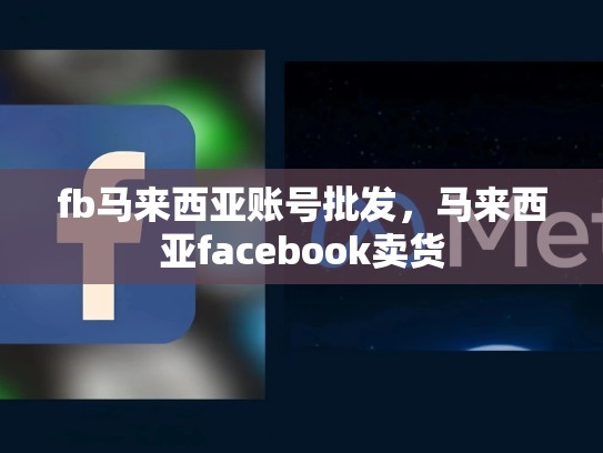 fb马来西亚账号批发，马来西亚facebook卖货