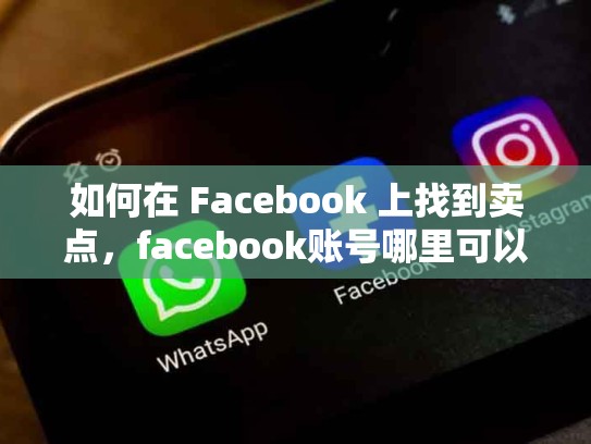 如何在 Facebook 上找到卖点，facebook账号哪里可以买