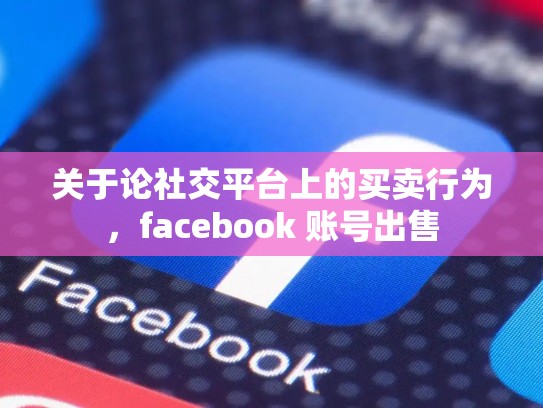 关于论社交平台上的买卖行为，facebook 账号出售