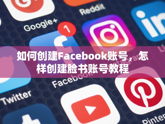 如何创建Facebook账号，怎样创建脸书账号教程