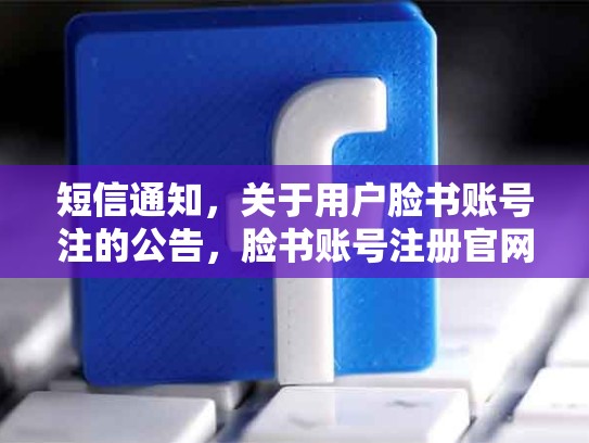 短信通知，关于用户脸书账号注的公告，脸书账号注册官网