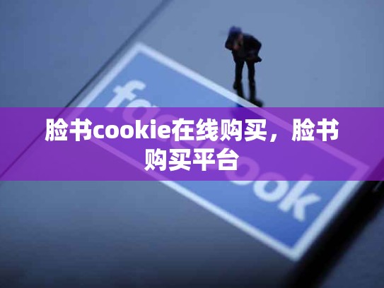 脸书cookie在线购买，脸书购买平台