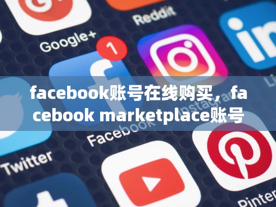 facebook账号在线购买，facebook marketplace账号在线购买