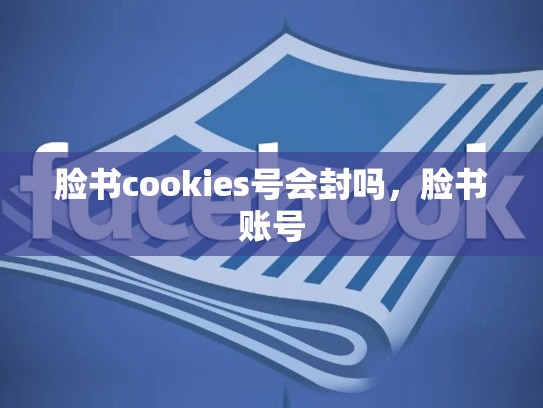 脸书cookies号会封吗，脸书账号